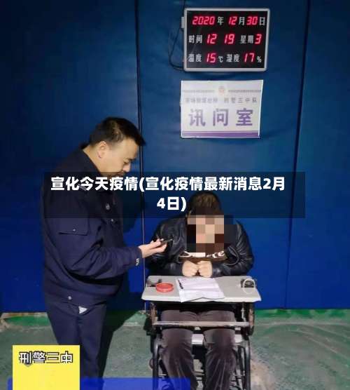 宣化今天疫情(宣化疫情最新消息2月4日)-第2张图片