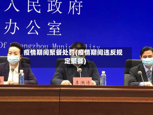 疫情期间聚餐处罚(疫情期间违反规定聚餐)