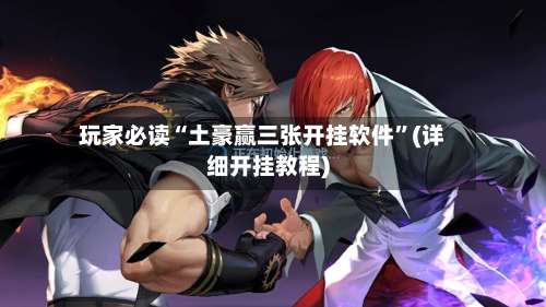 玩家必读“土豪赢三张开挂软件”(详细开挂教程)-第2张图片