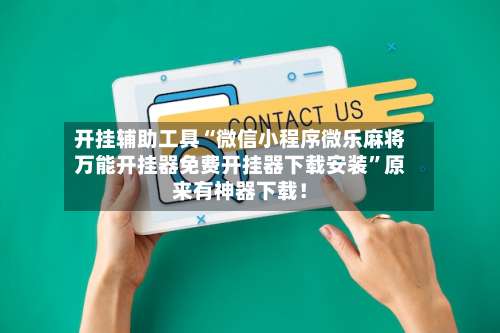 开挂辅助工具“微信小程序微乐麻将万能开挂器免费开挂器下载安装	”原来有神器下载！-第2张图片