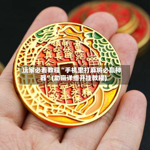 玩家必看教程“手机里打麻将必赢神器”(助赢详细开挂教程)-第2张图片