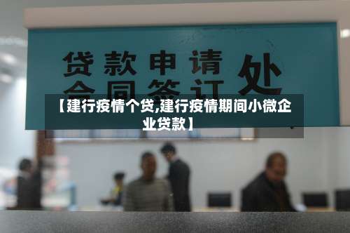 【建行疫情个贷,建行疫情期间小微企业贷款】