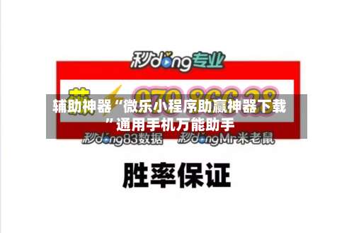 辅助神器“微乐小程序助赢神器下载	”通用手机万能助手-第2张图片