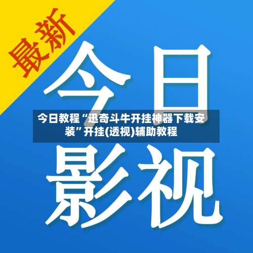 今日教程“迅奇斗牛开挂神器下载安装	”开挂(透视)辅助教程-第2张图片