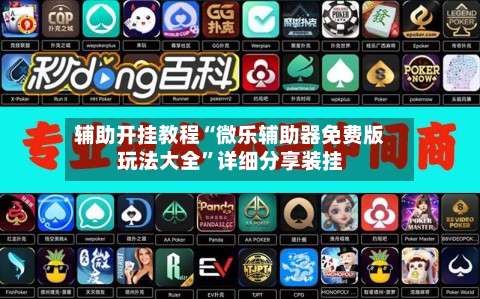 辅助开挂教程“微乐辅助器免费版玩法大全”详细分享装挂-第2张图片