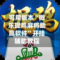 可用版本“微乐捉鸡麻将助赢软件	”开挂辅助教程-第2张图片