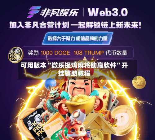 可用版本“微乐捉鸡麻将助赢软件”开挂辅助教程