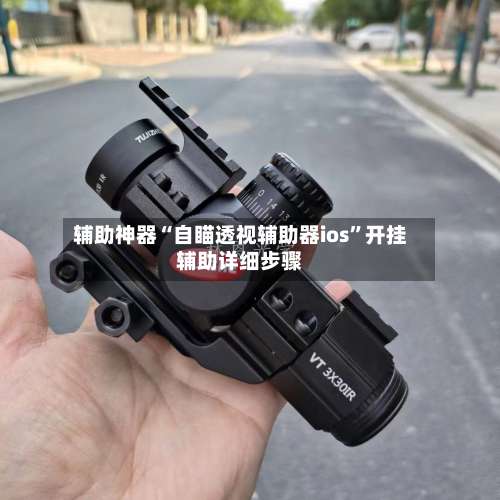 辅助神器“自瞄透视辅助器ios”开挂辅助详细步骤-第2张图片