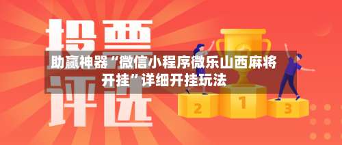 助赢神器“微信小程序微乐山西麻将开挂”详细开挂玩法-第3张图片