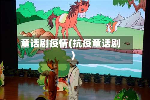 童话剧疫情(抗疫童话剧)
