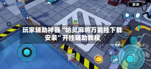 玩家辅助神器“哈灵麻将万能挂下载安装”开挂辅助教程