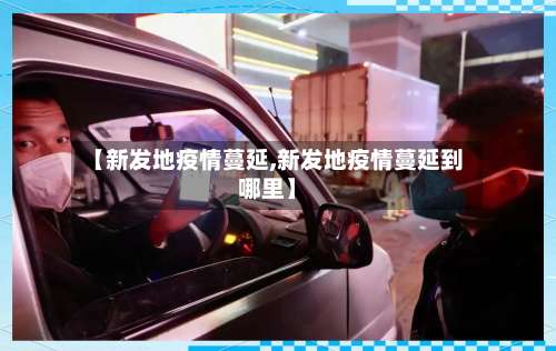 【新发地疫情蔓延,新发地疫情蔓延到哪里】
