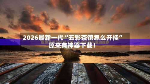 2026最新一代“五彩茶馆怎么开挂”原来有神器下载！