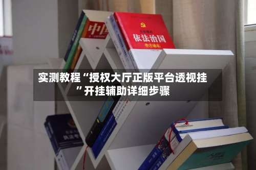 实测教程“授权大厅正版平台透视挂”开挂辅助详细步骤