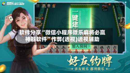 软件分享“微信小程序微乐麻将必赢神器软件”作弊(透视)透视辅助-第2张图片