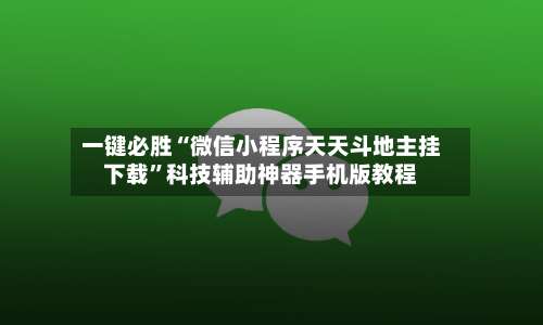 一键必胜“微信小程序天天斗地主挂下载”科技辅助神器手机版教程-第2张图片