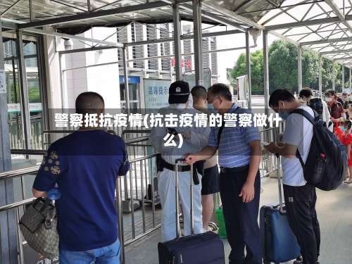 警察抵抗疫情(抗击疫情的警察做什么)