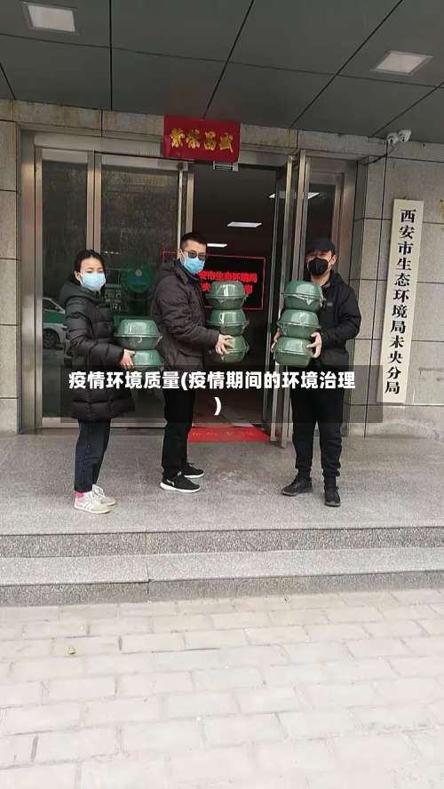 疫情环境质量(疫情期间的环境治理)