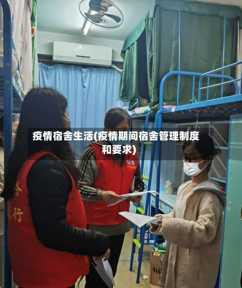 疫情宿舍生活(疫情期间宿舍管理制度和要求)-第2张图片