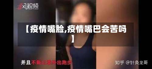 【疫情嘴脸,疫情嘴巴会苦吗】-第2张图片