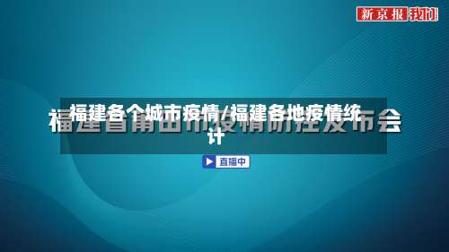 福建各个城市疫情/福建各地疫情统计