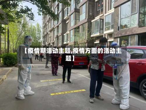 【疫情期活动主题,疫情方面的活动主题】