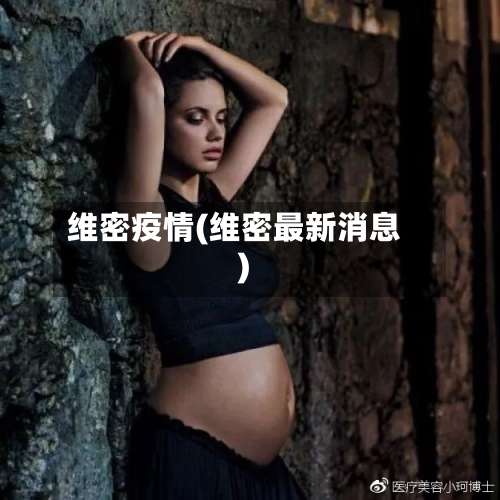 维密疫情(维密最新消息)