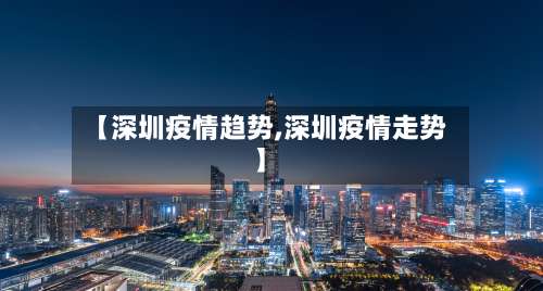 【深圳疫情趋势,深圳疫情走势】