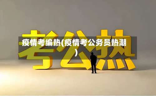 疫情考编热(疫情考公务员热潮)