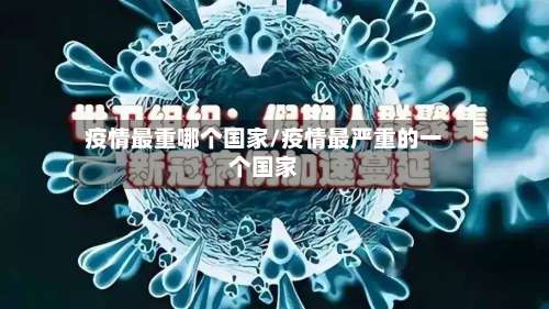 疫情最重哪个国家/疫情最严重的一个国家-第2张图片