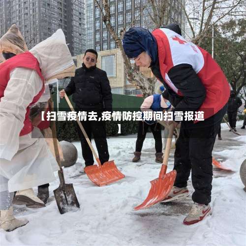 【扫雪疫情去,疫情防控期间扫雪报道】