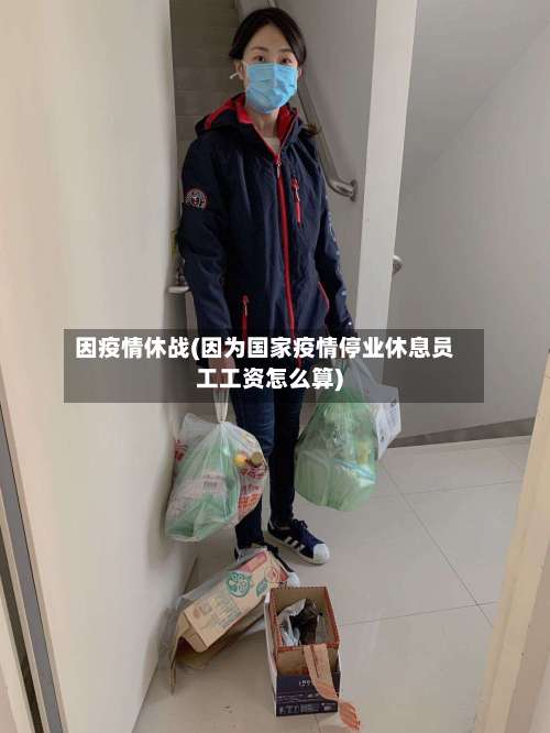 因疫情休战(因为国家疫情停业休息员工工资怎么算)-第2张图片