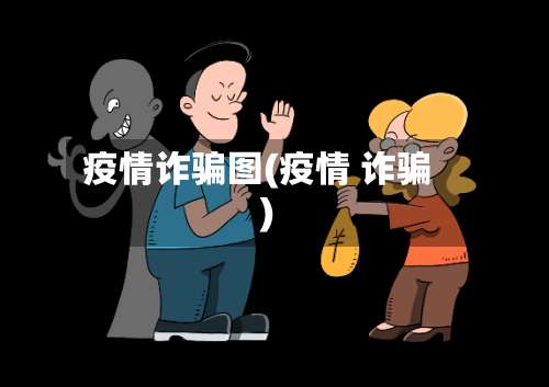 疫情诈骗图(疫情 诈骗)