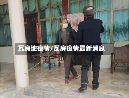 瓦房地疫情/瓦房疫情最新消息
