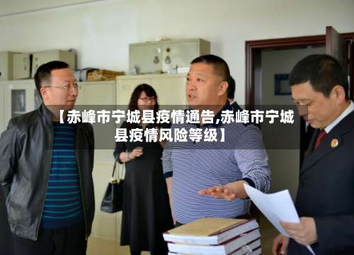 【赤峰市宁城县疫情通告,赤峰市宁城县疫情风险等级】
