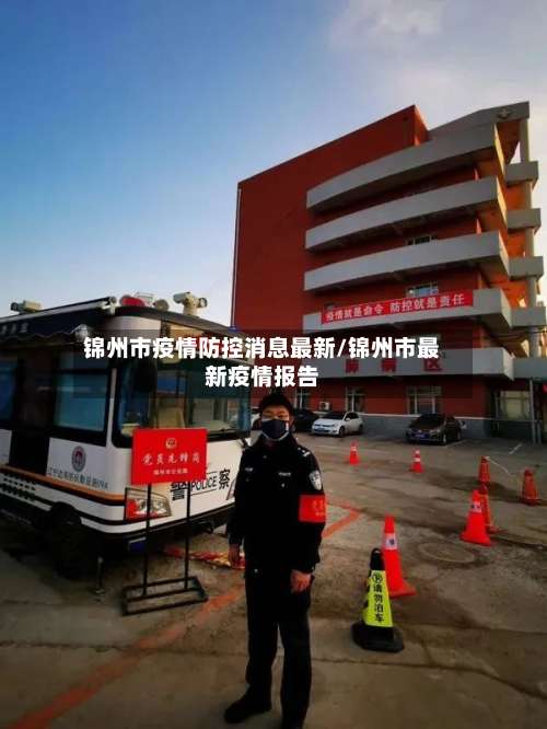 锦州市疫情防控消息最新/锦州市最新疫情报告
