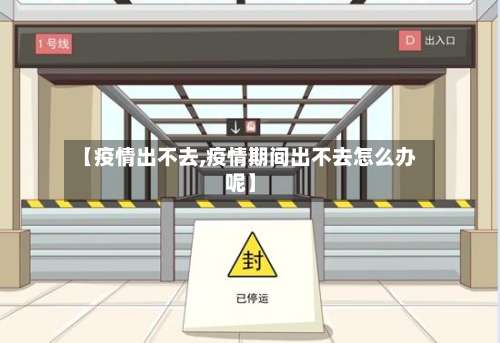 【疫情出不去,疫情期间出不去怎么办呢】