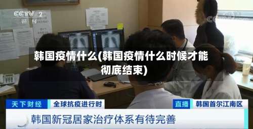 韩国疫情什么(韩国疫情什么时候才能彻底结束)