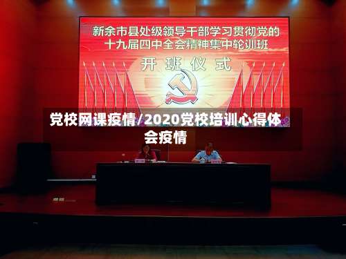 党校网课疫情/2020党校培训心得体会疫情