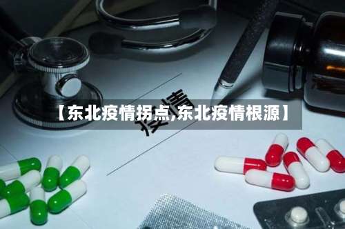 【东北疫情拐点,东北疫情根源】