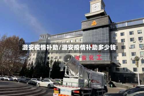 潞安疫情补助/潞安疫情补助多少钱-第2张图片