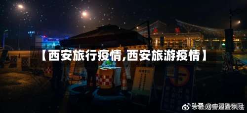 【西安旅行疫情,西安旅游疫情】-第2张图片