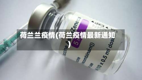 荷兰兰疫情(荷兰疫情最新通知)