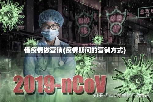 借疫情做营销(疫情期间的营销方式)