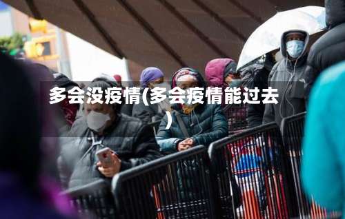 多会没疫情(多会疫情能过去)-第2张图片