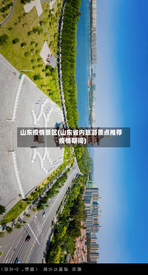 山东疫情景区(山东省内旅游景点推荐疫情期间)