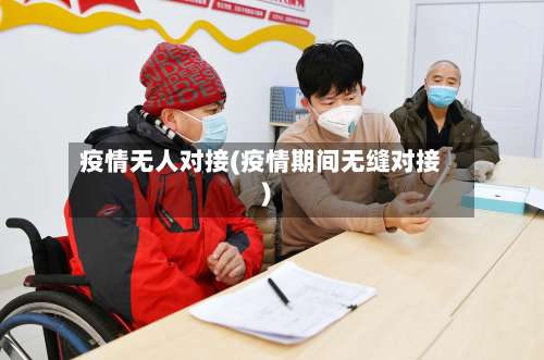 疫情无人对接(疫情期间无缝对接)-第3张图片