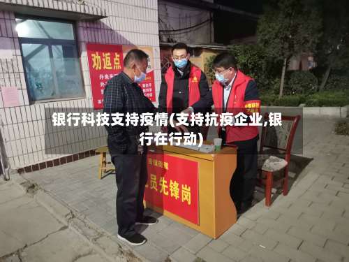 银行科技支持疫情(支持抗疫企业,银行在行动)
