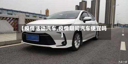 【疫情活动汽车,疫情期间汽车便宜吗】