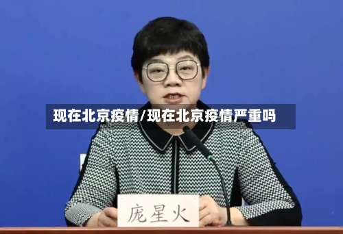 现在北京疫情/现在北京疫情严重吗